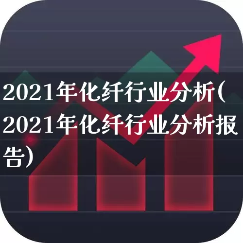 2021年化纤行业分析(2021年化纤行业分析报告)_https://www.nalian8.com_创业板_第1张