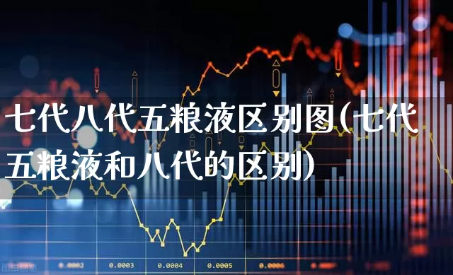 七代八代五粮液区别图(七代五粮液和八代的区别)_https://www.nalian8.com_深交所_第1张