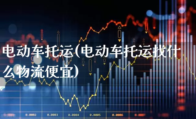 电动车托运(电动车托运找什么物流便宜)_https://www.nalian8.com_创业板_第1张