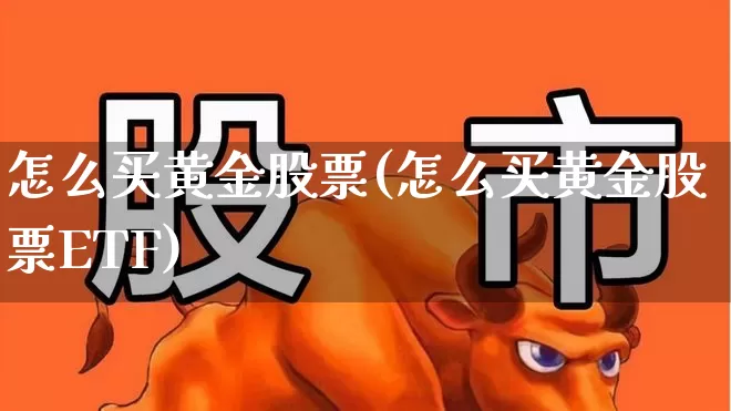 怎么买黄金股票(怎么买黄金股票ETF)_https://www.nalian8.com_科创板_第1张