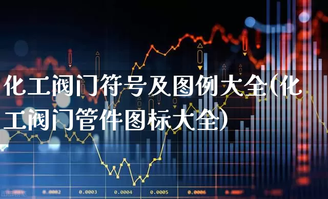 化工阀门符号及图例大全(化工阀门管件图标大全)_https://www.nalian8.com_科创板_第1张