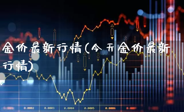 金价最新行情(今天金价最新行情)_https://www.nalian8.com_科创板_第1张