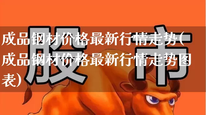 成品钢材价格最新行情走势(成品钢材价格最新行情走势图表)_深交所_第1张_财经网 成品钢材价格最新行情走势(成品钢材价格最新行情走势图表)_https://www.nalian8.com_深交所_第1张