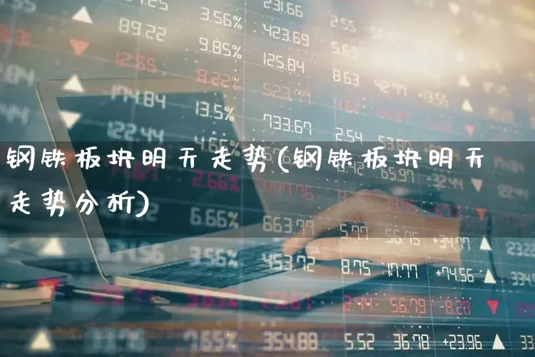 钢铁板块明天走势(钢铁板块明天走势分析)_https://www.nalian8.com_科创板_第1张