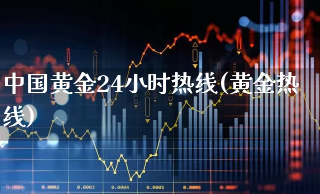 中国黄金24小时热线(黄金热线)_https://www.nalian8.com_北交所_第1张