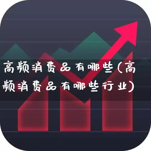 高频消费品有哪些(高频消费品有哪些行业)_https://www.nalian8.com_深交所_第1张