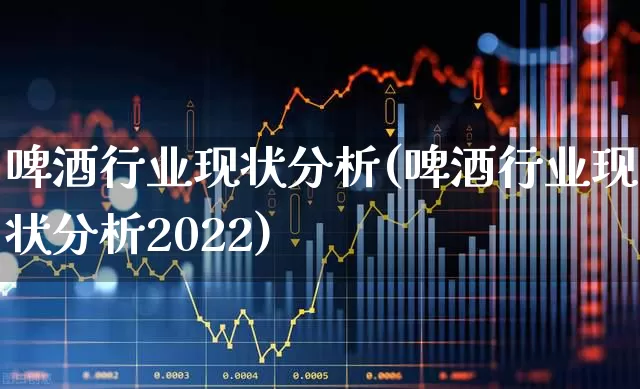 啤酒行业现状分析(啤酒行业现状分析2022)_https://www.nalian8.com_上交所_第1张