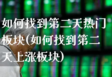 如何找到第二天热门板块(如何找到第二天上涨板块)_https://www.nalian8.com_科创板_第1张
