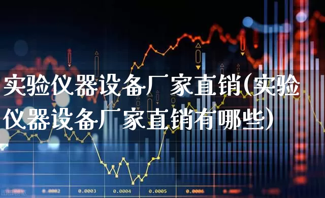 实验仪器设备厂家直销(实验仪器设备厂家直销有哪些)_https://www.nalian8.com_深交所_第1张