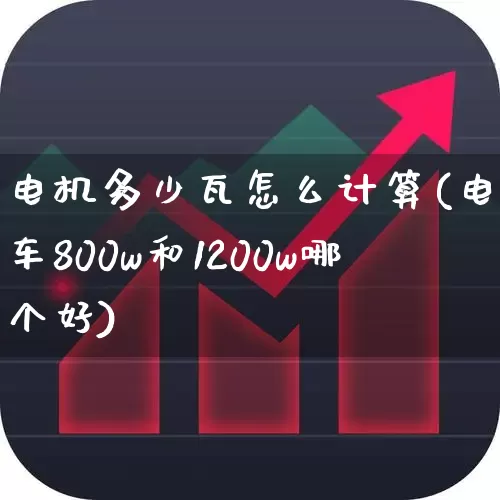 电机多少瓦怎么计算(电动车800w和1200w哪个好)_https://www.nalian8.com_创业板_第1张
