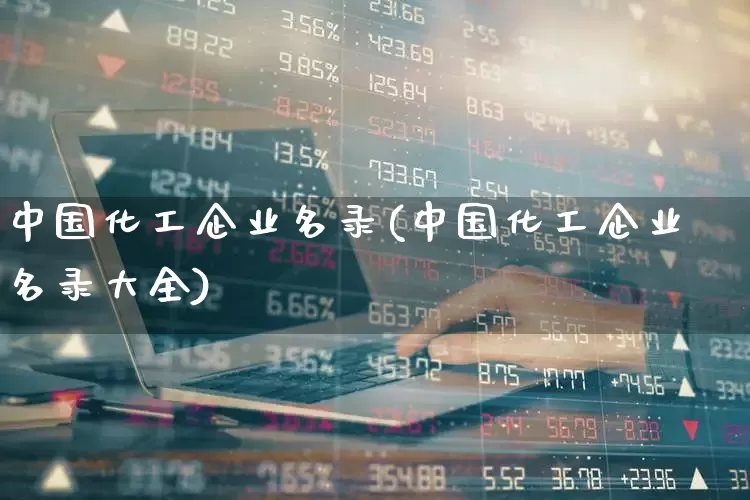 中国化工企业名录(中国化工企业名录大全)_https://www.nalian8.com_北交所_第1张