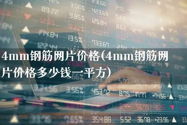 4mm钢筋网片价格(4mm钢筋网片价格多少钱一平方)_https://www.nalian8.com_创业板_第1张