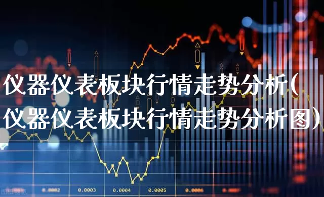 仪器仪表板块行情走势分析(仪器仪表板块行情走势分析图)_https://www.nalian8.com_上交所_第1张