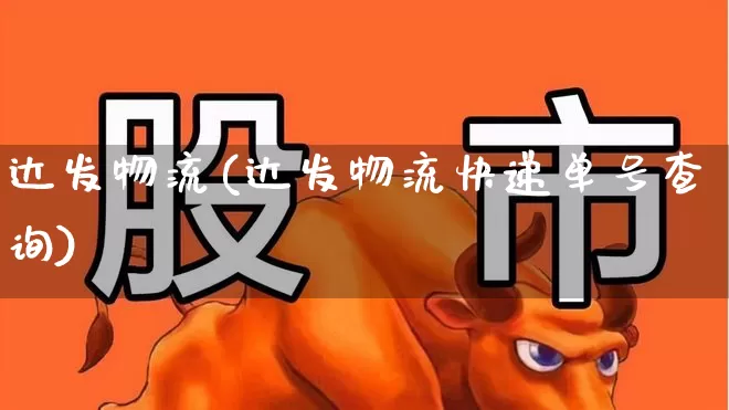 达发物流(达发物流快递单号查询)_https://www.nalian8.com_深交所_第1张