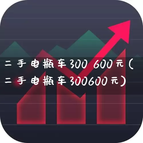 二手电瓶车300 600元(二手电瓶车300600元)_https://www.nalian8.com_科创板_第1张