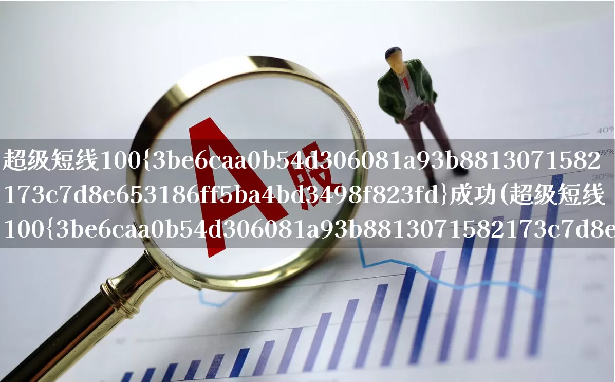 超级短线100%成功(超级短线100%成功选股公式)_https://www.nalian8.com_深交所_第1张