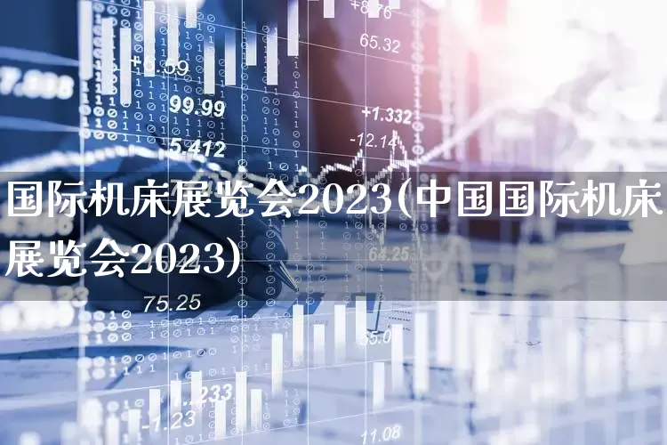 国际机床展览会2023(中国国际机床展览会2023)_https://www.nalian8.com_科创板_第1张
