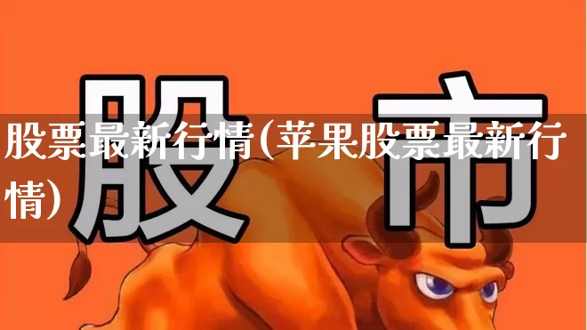 股票最新行情(苹果股票最新行情)_https://www.nalian8.com_深交所_第1张