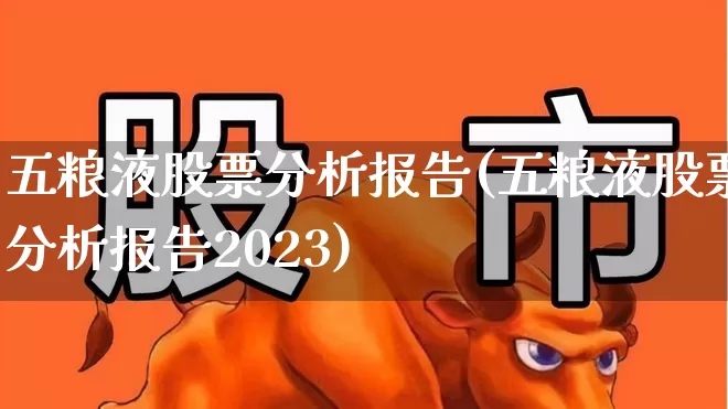 五粮液股票分析报告(五粮液股票分析报告2023)_https://www.nalian8.com_上交所_第1张