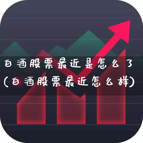 白酒股票最近是怎么了(白酒股票最近怎么样)_https://www.nalian8.com_深交所_第1张