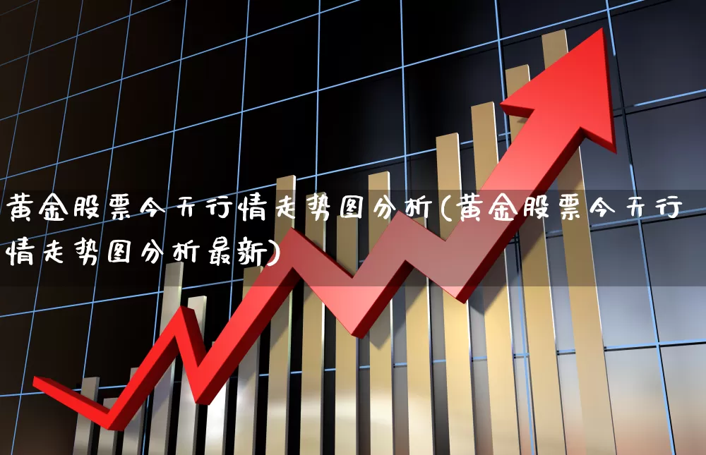 黄金股票今天行情走势图分析(黄金股票今天行情走势图分析最新)_https://www.nalian8.com_科创板_第1张