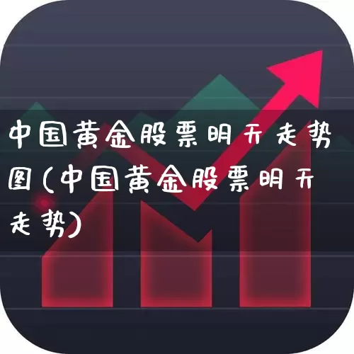 中国黄金股票明天走势图(中国黄金股票明天走势)_https://www.nalian8.com_上交所_第1张