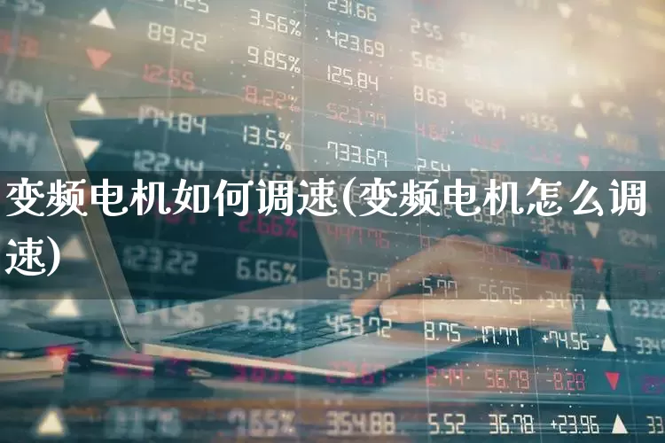 变频电机如何调速(变频电机怎么调速)_https://www.nalian8.com_深交所_第1张