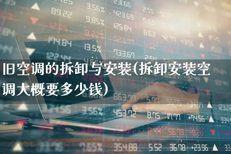 旧空调的拆卸与安装(拆卸安装空调大概要多少钱)_https://www.nalian8.com_科创板_第1张
