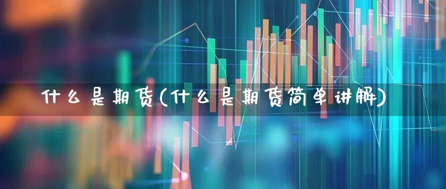 什么是期货(什么是期货简单讲解)_https://www.nalian8.com_深交所_第1张