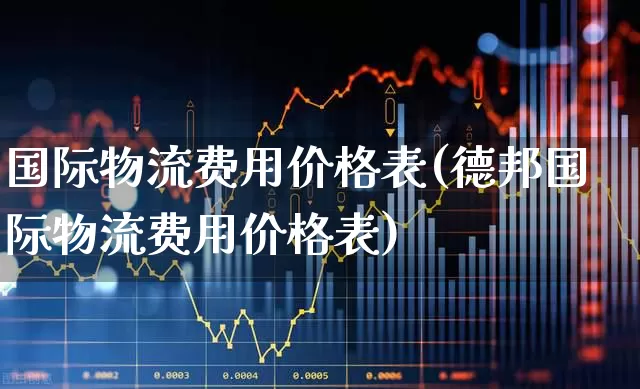 国际物流费用价格表(德邦国际物流费用价格表)_https://www.nalian8.com_科创板_第1张