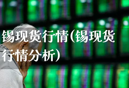 锡现货行情(锡现货行情分析)_https://www.nalian8.com_深交所_第1张