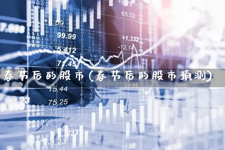 春节后的股市(春节后的股市预测)_https://www.nalian8.com_科创板_第1张