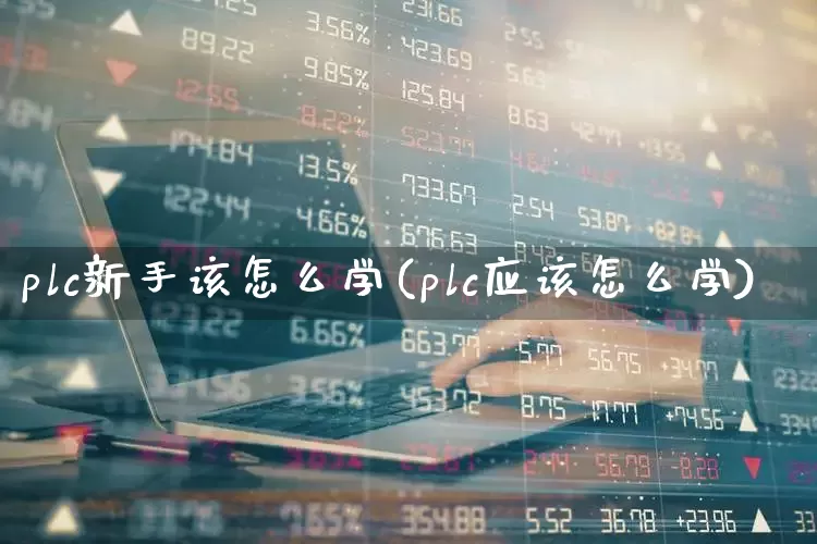 plc新手该怎么学(plc应该怎么学)_https://www.nalian8.com_北交所_第1张