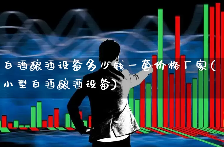白酒酿酒设备多少钱一套价格厂家(小型白酒酿酒设备)_https://www.nalian8.com_深交所_第1张