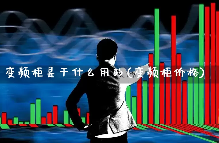 变频柜是干什么用的(变频柜价格)_https://www.nalian8.com_上交所_第1张