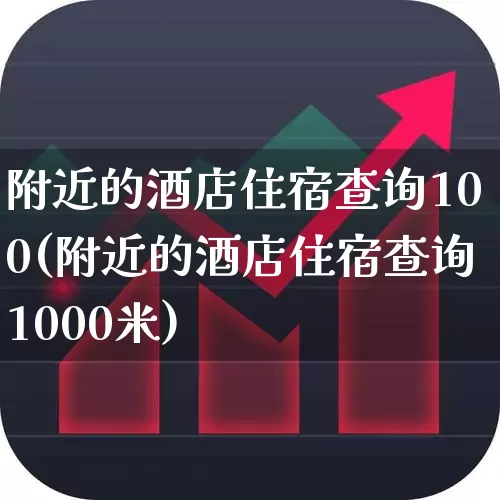 附近的酒店住宿查询100(附近的酒店住宿查询1000米)_https://www.nalian8.com_创业板_第1张