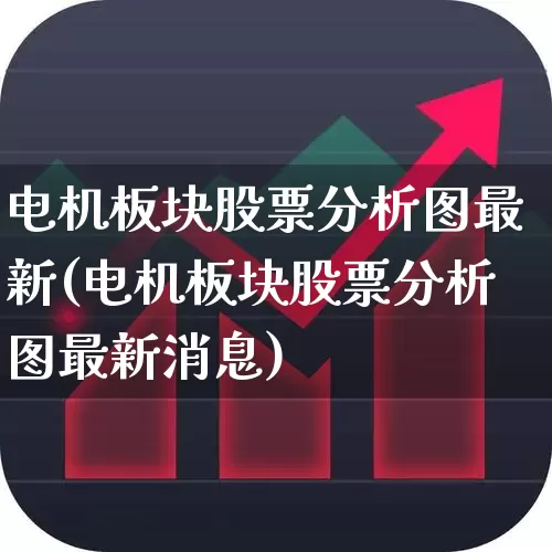 电机板块股票分析图最新(电机板块股票分析图最新消息)_https://www.nalian8.com_科创板_第1张