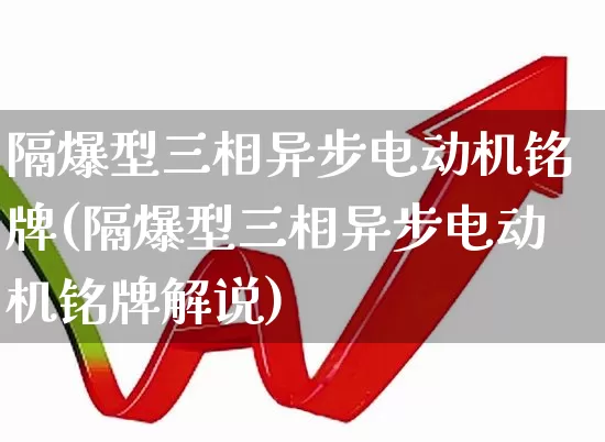 隔爆型三相异步电动机铭牌(隔爆型三相异步电动机铭牌解说)_https://www.nalian8.com_深交所_第1张