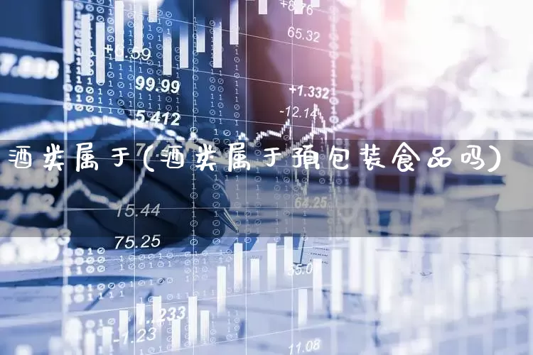 酒类属于(酒类属于预包装食品吗)_https://www.nalian8.com_科创板_第1张