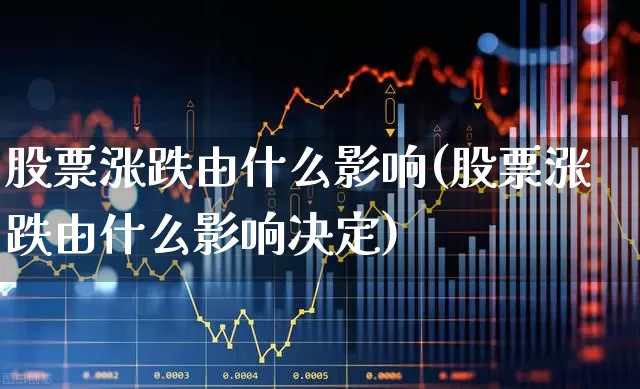 股票涨跌由什么影响(股票涨跌由什么影响决定)_https://www.nalian8.com_科创板_第1张