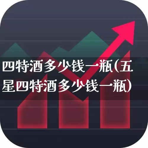 四特酒多少钱一瓶(五星四特酒多少钱一瓶)_https://www.nalian8.com_深交所_第1张