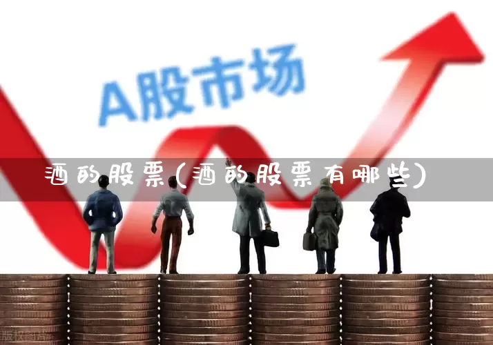 酒的股票(酒的股票有哪些)_https://www.nalian8.com_北交所_第1张