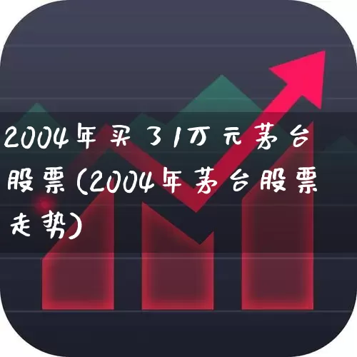 2004年买了1万元茅台股票(2004年茅台股票走势)_https://www.nalian8.com_上交所_第1张