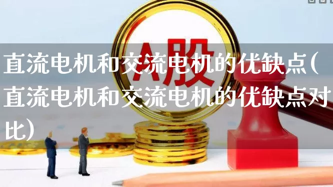 直流电机和交流电机的优缺点(直流电机和交流电机的优缺点对比)_https://www.nalian8.com_北交所_第1张