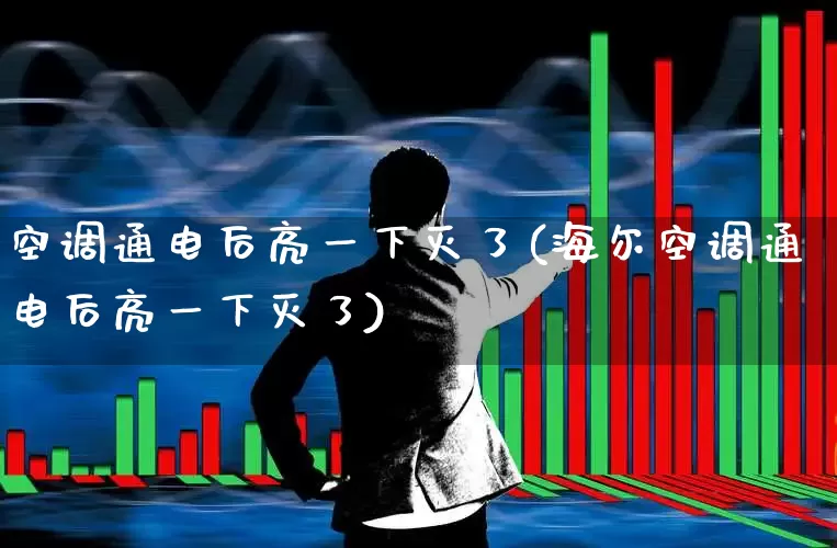 空调通电后亮一下灭了(海尔空调通电后亮一下灭了)_https://www.nalian8.com_创业板_第1张