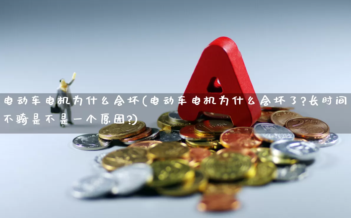 电动车电机为什么会坏(电动车电机为什么会坏了?长时间不骑是不是一个原因?)_https://www.nalian8.com_深交所_第1张