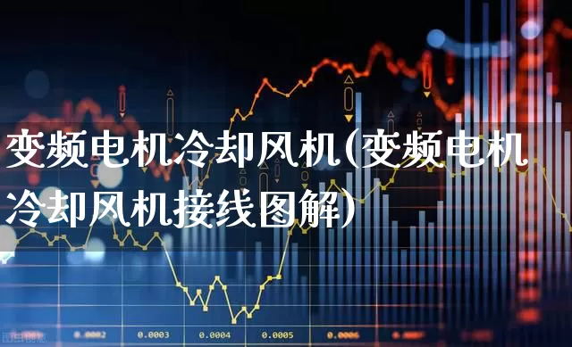 变频电机冷却风机(变频电机冷却风机接线图解)_https://www.nalian8.com_深交所_第1张